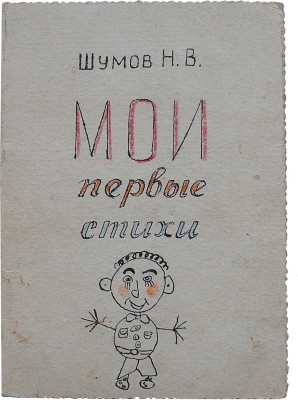 [Самиздатовский сборник стихов] Шумов Н.В. Мои первые стихи. Собрание сочинений. Т. 1. Л.: Изд. Шумов и сын, 1959.